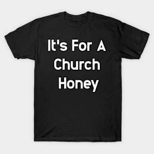 It's For A Church Honey T-Shirt